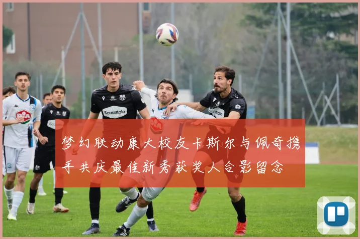 梦幻联动康大校友卡斯尔与佩奇携手共庆最佳新秀获奖人合影留念