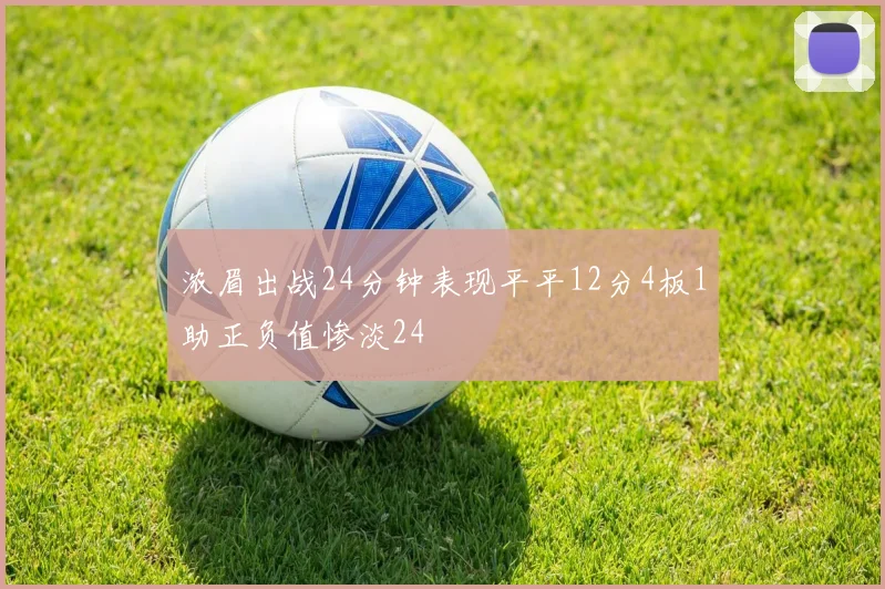 浓眉出战24分钟表现平平12分4板1助正负值惨淡24