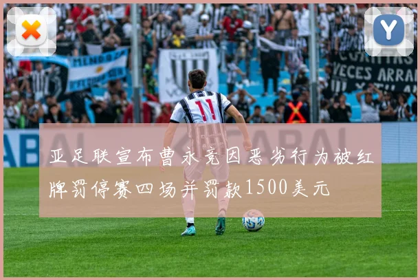 亚足联宣布曹永竞因恶劣行为被红牌罚停赛四场并罚款1500美元